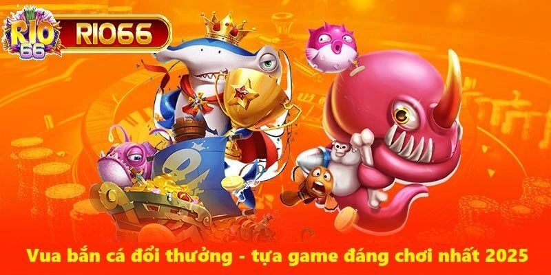 Vua bắn cá đổi thưởng